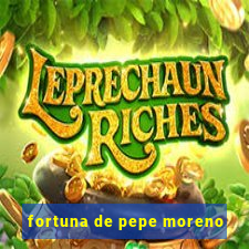 fortuna de pepe moreno